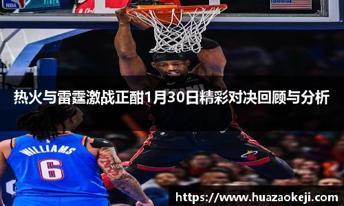 热火与雷霆激战正酣1月30日精彩对决回顾与分析